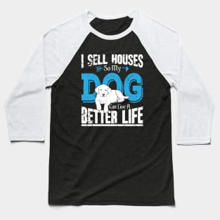 I sell houses so my dog can live a better life Baseball T-Shirt